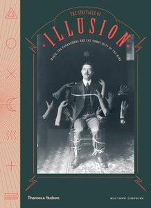 The Spectacle of Illusion : Magic the paranormal &amp; the complicity of the mind Hardback