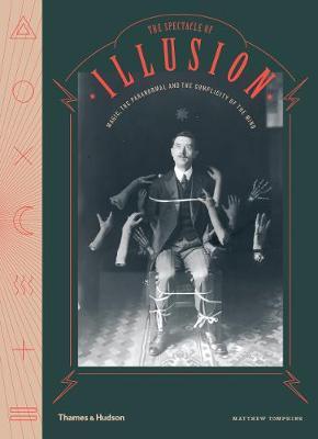 The Spectacle of Illusion : Magic the paranormal & the complicity of the mind Hardback