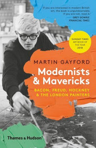 Modernists &amp; Mavericks : Bacon Freud Hockney and the London Painters Paperback