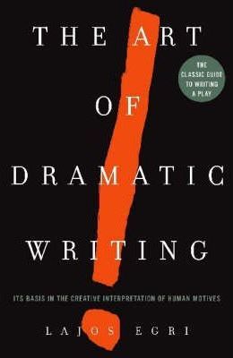 Art Of Dramatic Writing : Its Basis in the Creative Interpretation of Human Motives Paperback