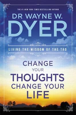 Change Your Thoughts Change Your Life : Living The Wisdom Of The Tao Paperback