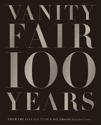 Vanity Fair 100 Years : From the Jazz Age to Our Age Hardback