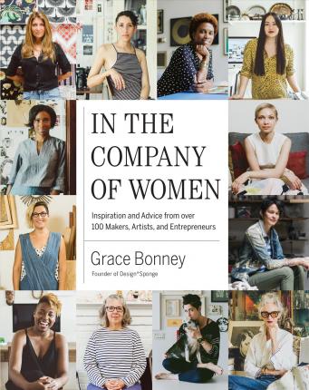 In the Company of Women : Inspiration and Advice from 100 Makers Artist and Entrepeneurs Hardback