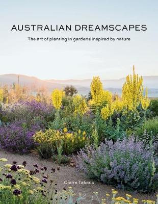 Australian Dreamscapes : The art of planting in gardens inspired by nature Hardback