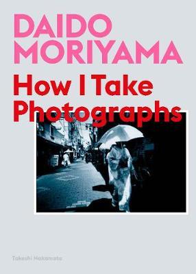 Daido Moriyama : How I Take Photographs Paperback