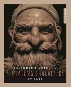 Beginner&#039;s Guide to Sculpting Characters in Clay Paperback